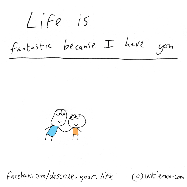 Life...: Life is fantastic because I have you