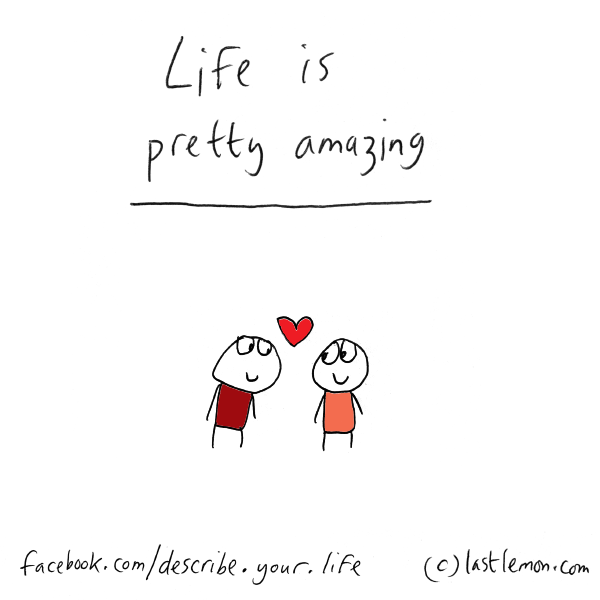 Life...: Life is pretty amazing
