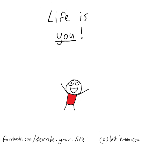 Life...: Life is you