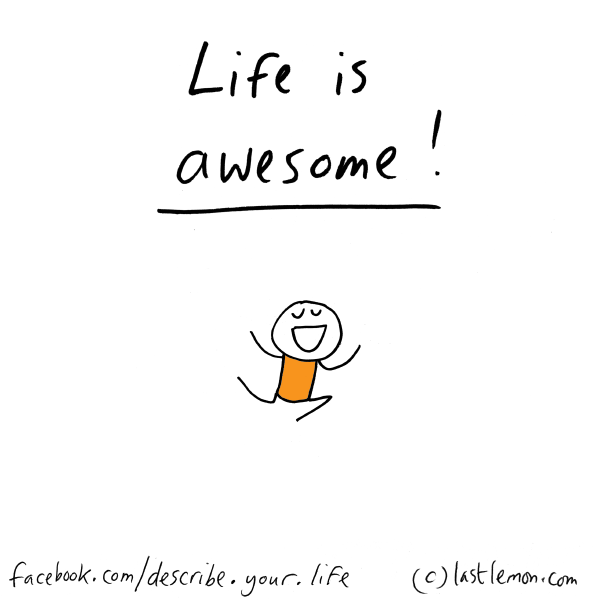 Life...: Life is awesome