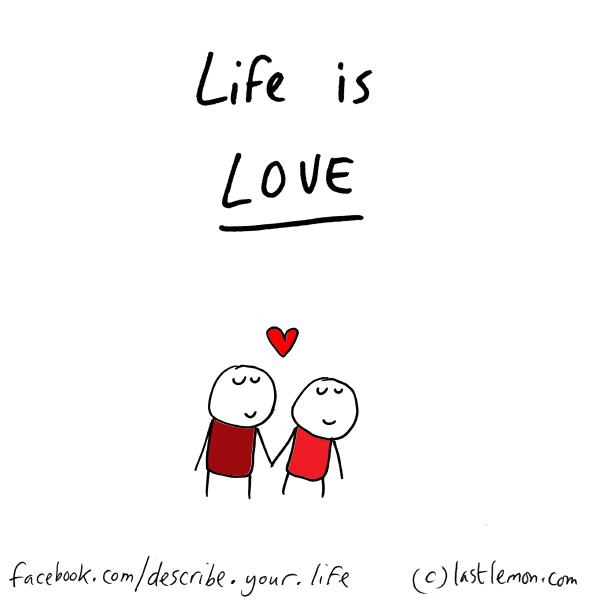 Life...: Life is love