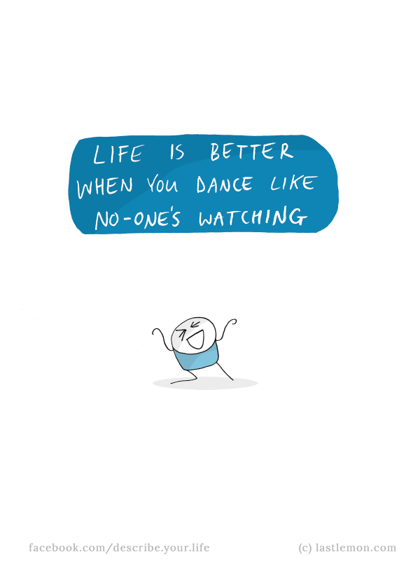 Life...: Life is better when you dance like no-one's watching