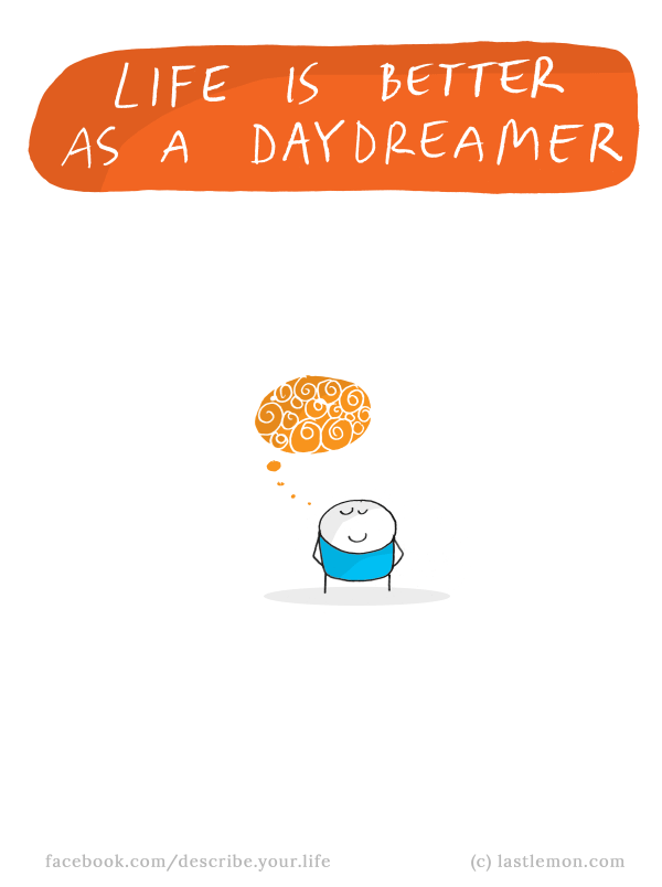Life...: Life is better as a daydreamer
