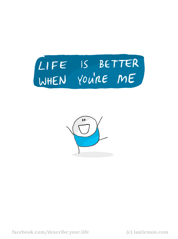 Life...: Life is better when you're me