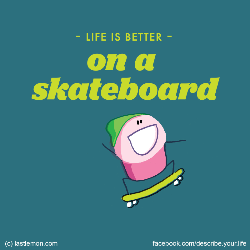 Life...: Life is better on a skateboard