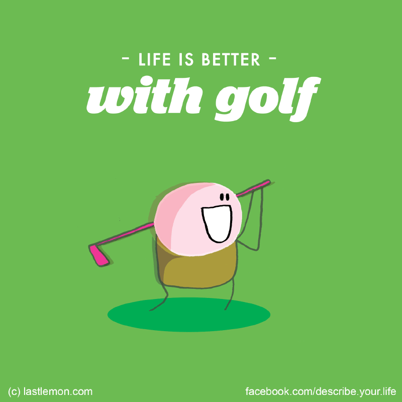 Life...: Life is better with golf