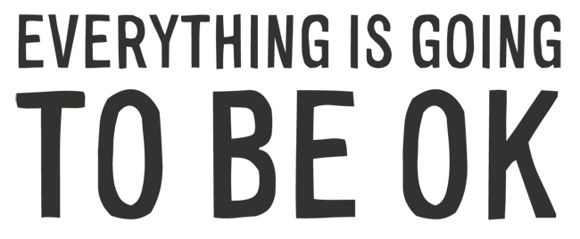 Manifesto: EVERYTHING IS GOING TO BE OK