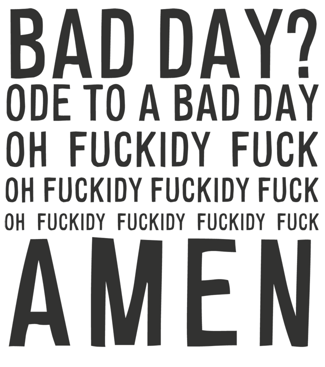 Manifesto: ODE TO A BAD DAY: OH FUCKIDY FUCK OH FUCKIDY FUCKIDY FUCK OH FUCKIDY FUCKIDY FUCKIDY FUCK AMEN
