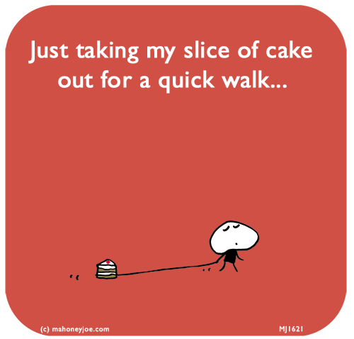 Mahoney Joe: Just taking my slice of cake out for a quick walk...