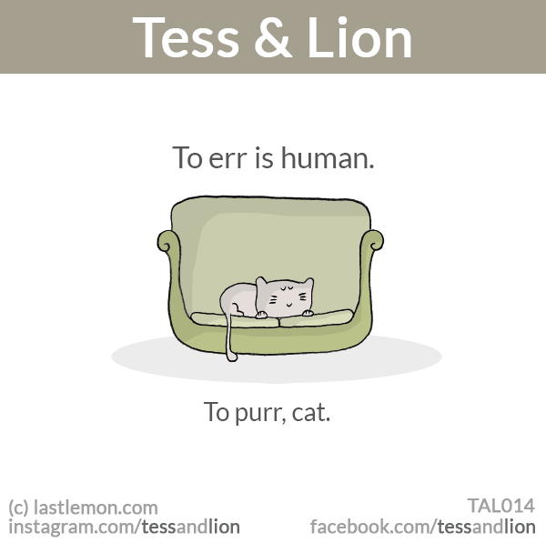 Tess and Lion: To err is human. To purr, cat.