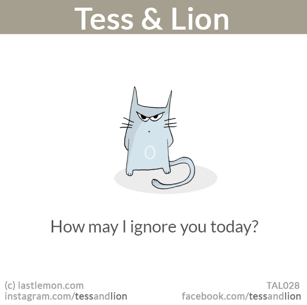 Tess and Lion: How may I ignore you today?