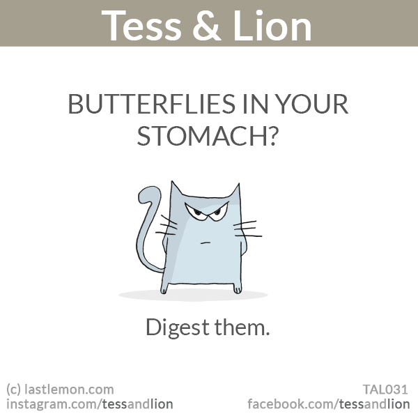 Tess and Lion: BUTTERFLIES IN YOUR STOMACH? Digest them.