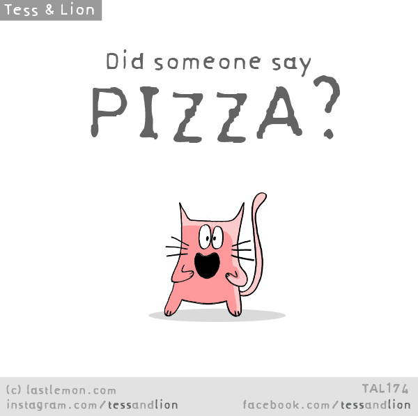 Tess and Lion: Did someone say PIZZA?