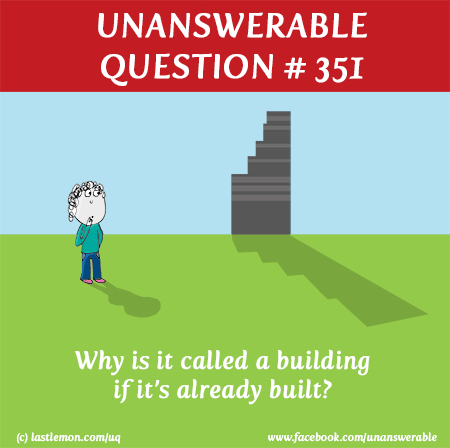: Why is it called a building if its already built?
