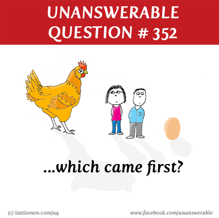 UQ: ...which came first?