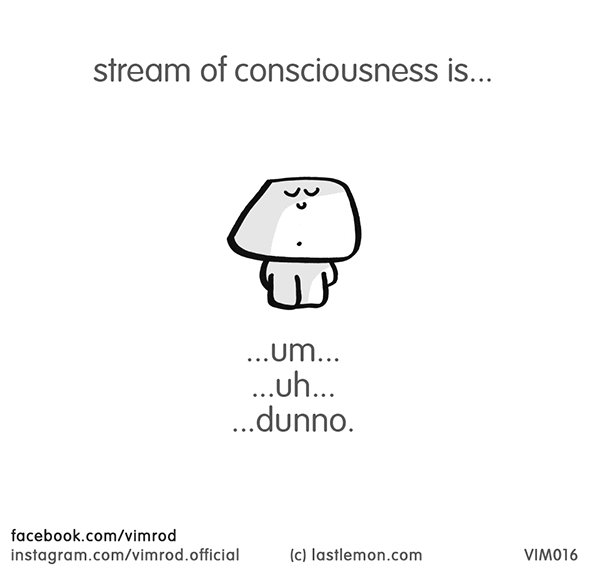 Vimrod: stream of consciousness is...um...uh...dunno.