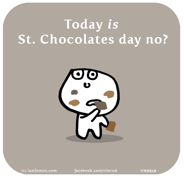 Vimrod: Today is  St. Chocolates day no?