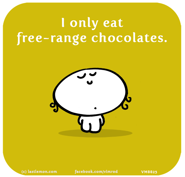 Vimrod: I only eat free-range chocolates.