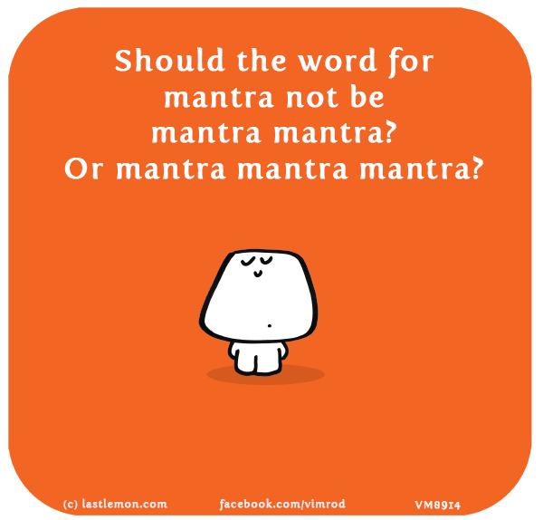 Vimrod: Should the word for mantra not be mantra mantra? Or mantra mantra mantra?