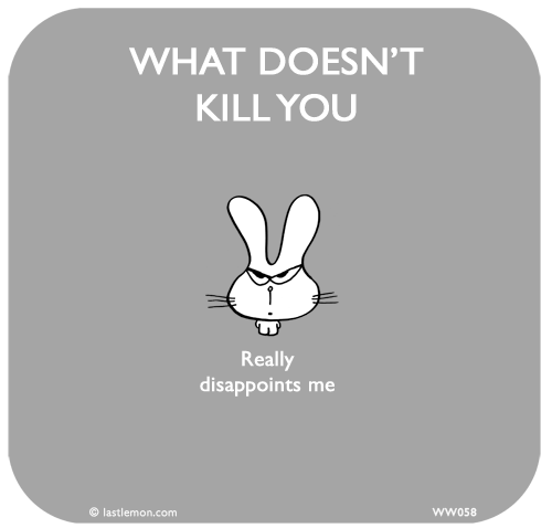 Waitwot: What doesn't kill you, really disappoints me