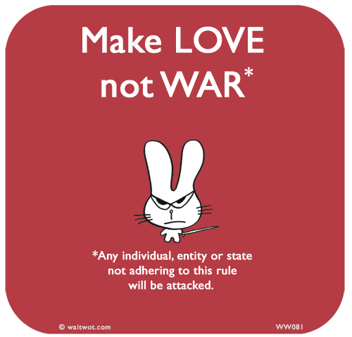 Waitwot: Make LOVE not WAR. *Any individual, entity or state not adhering to this rule will be attacked. 

