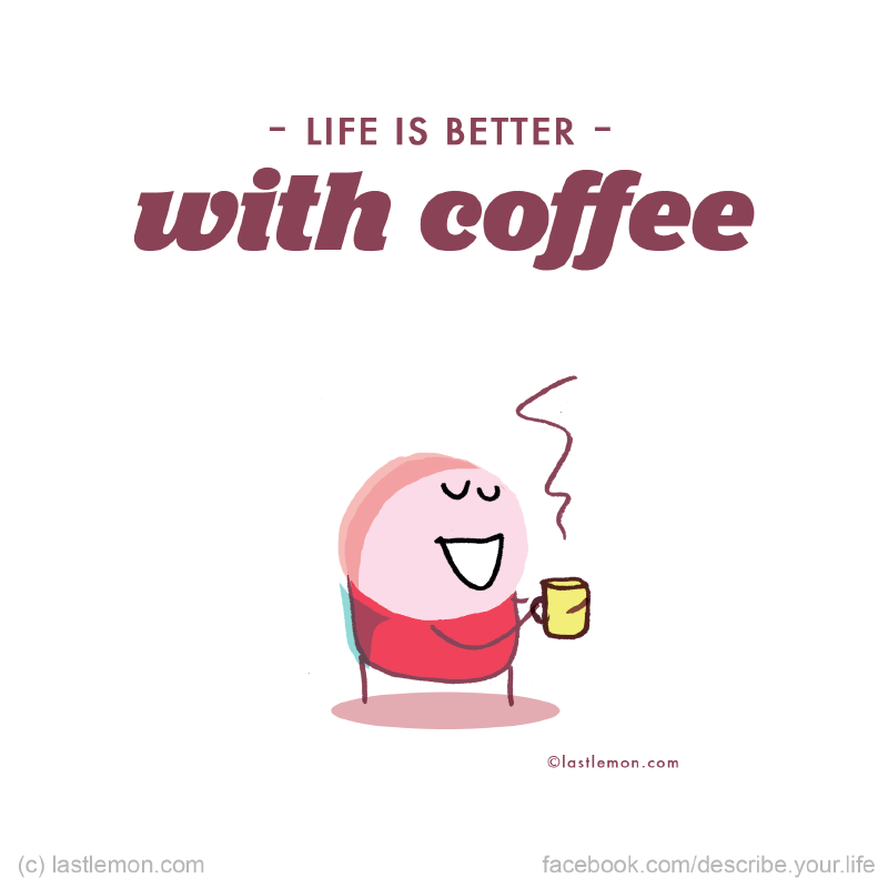 Life...: Life is better with coffee