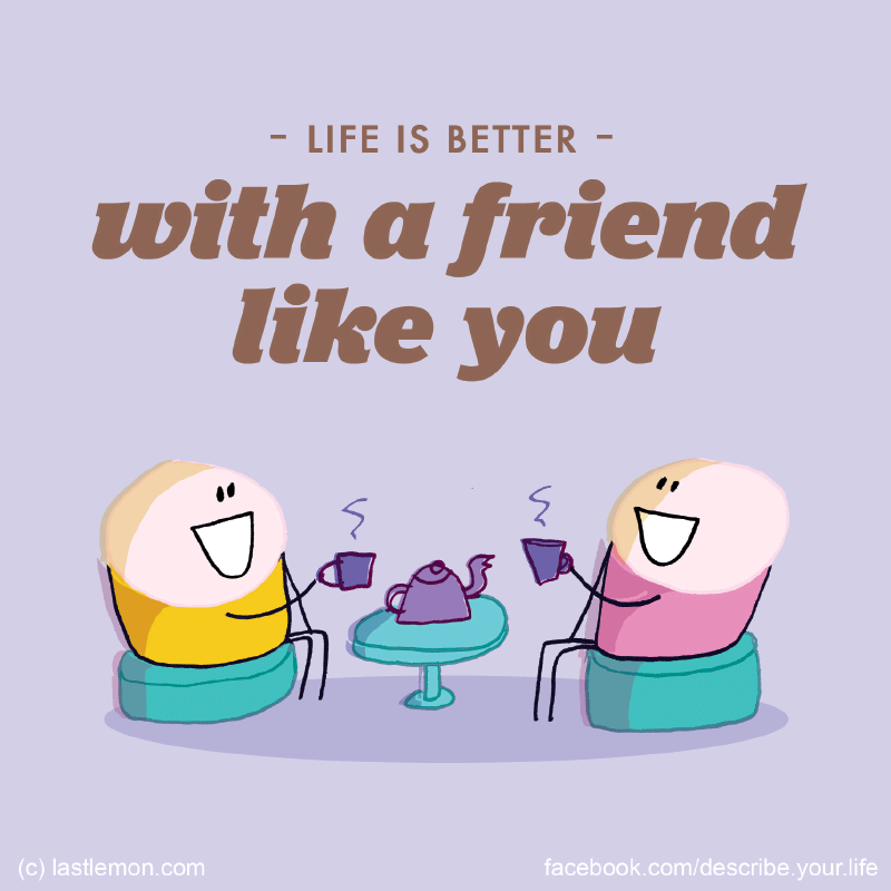 Life...: Life is better with a friend like you
