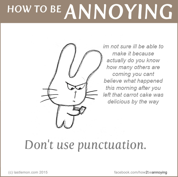 How to be Annoying: Don't use punctuation