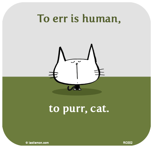 Lab: To err is human, to purr, cat.








...two of my
favorite words...