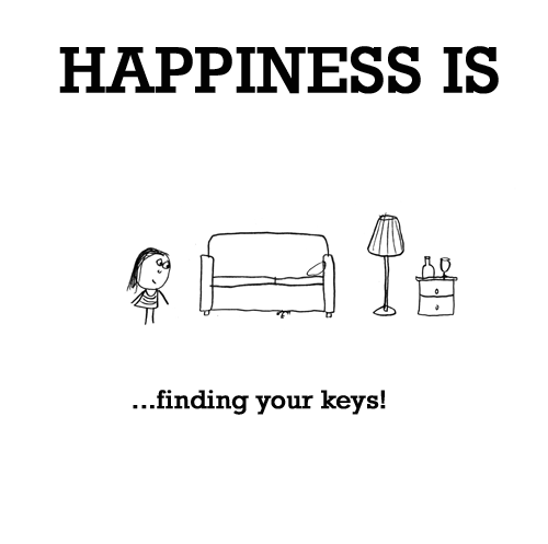 Happiness: HAPPINESS IS: Finding your keys!