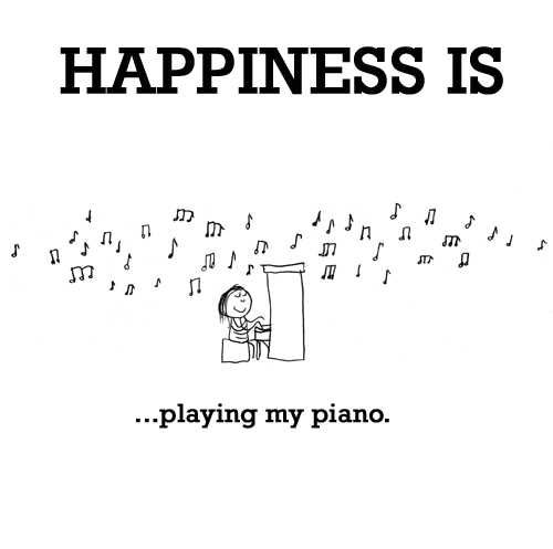 Happiness: HAPPINESS IS: ...playing my piano.