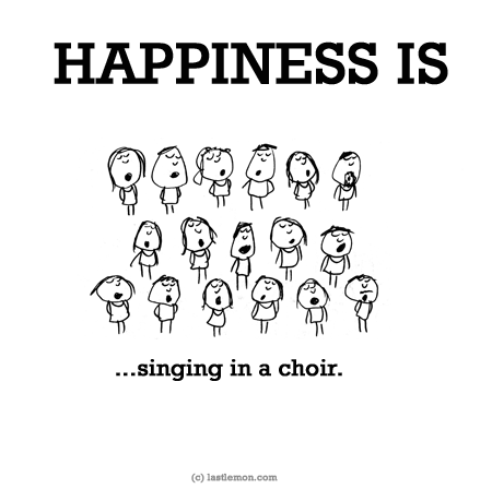 Happiness: HAPPINESS IS: ...singing in a choir.