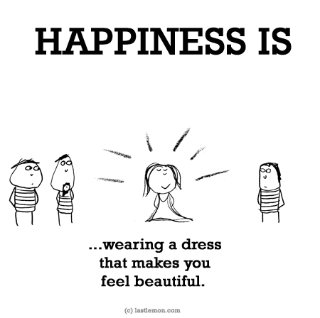 Happiness: HAPPINESS IS: Wearing a dress that makes you feel beautiful. 
