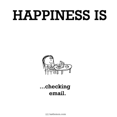 Happiness: HAPPINESS IS: Checking email...
