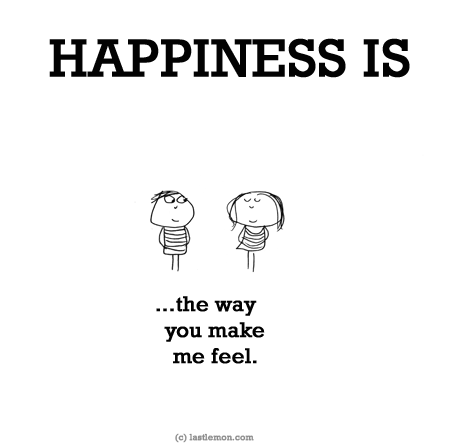 Happiness: HAPPINESS IS......the way you make me feel.
