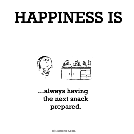 Happiness: HAPPINESS IS...always having the next snack prepared.