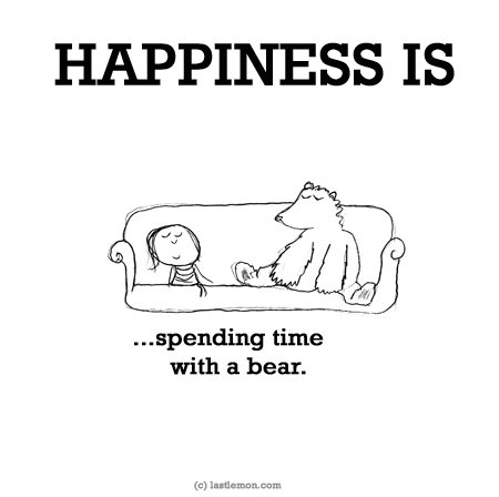 Happiness: HAPPINESS IS...spending time with a bear.