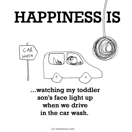 Happiness: HAPPINESS IS...watching my toddler son's face light up when we drive in the car wash.