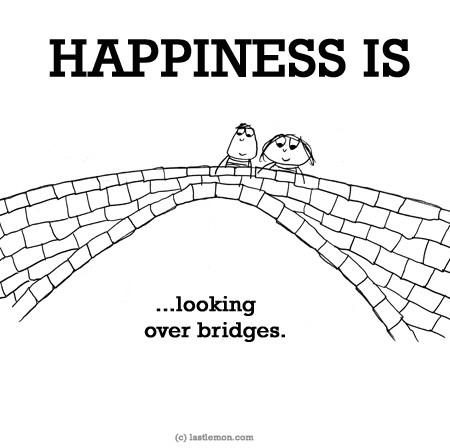 Happiness: HAPPINESS IS...looking over bridges. a