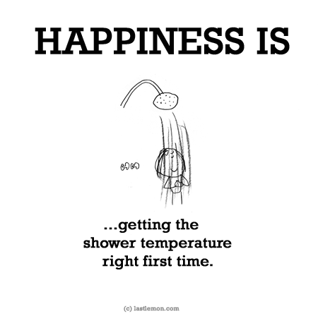 Happiness: HAPPINESS IS...getting the shower temperature right first time.