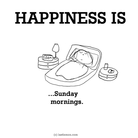 Happiness: HAPPINESS IS...Sunday mornings.