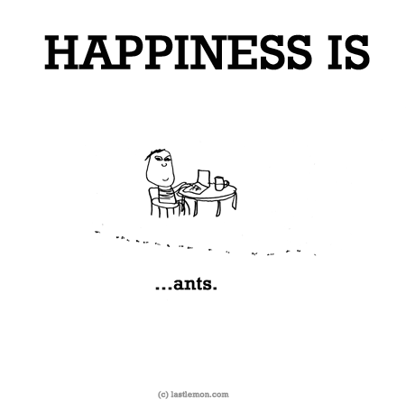 Happiness: HAPPINESS IS...ants.
