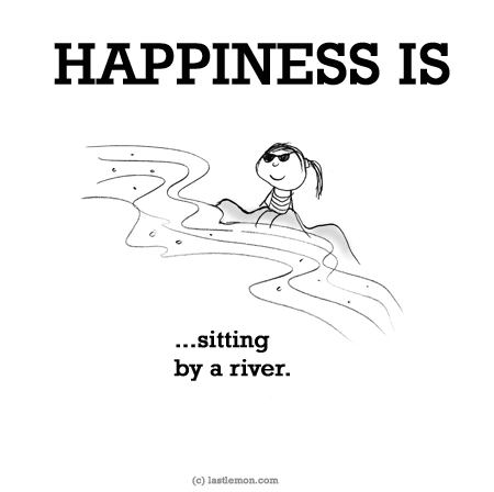 Happiness: HAPPINESS IS...sitting by a river.