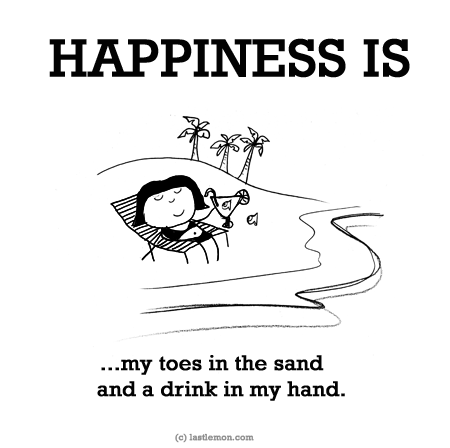 Happiness: HAPPINESS IS...my toes in the sand and a drink in my hand.