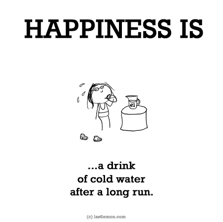 Happiness: HAPPINESS IS...a drink of cold water after a long run.