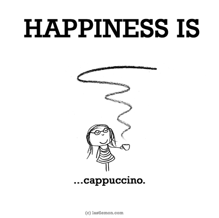 Happiness: HAPPINESS IS...cappuccino.