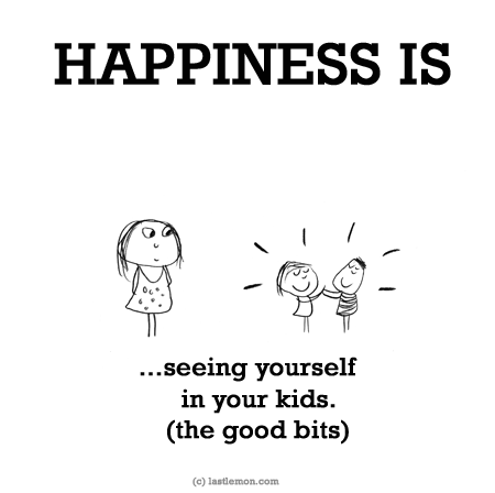 Happiness: HAPPINESS IS...seeing yourself in your kids. (the good bits)