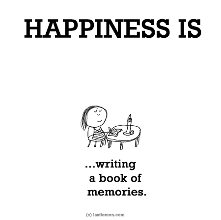 Happiness: HAPPINESS IS...writing a book of memories.