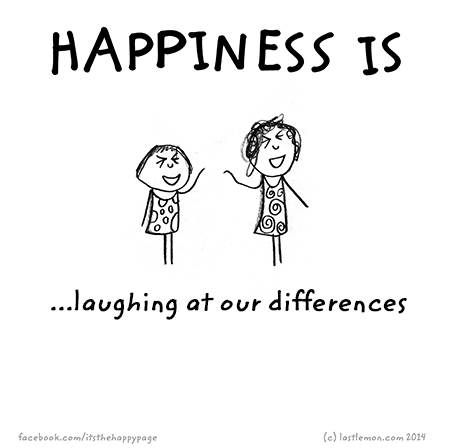 Happiness: Happiness is laughing at our differences