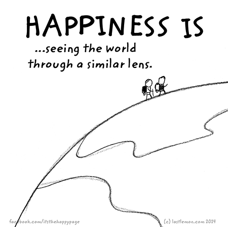 Happiness: Happiness is seeing the world through a similar lens